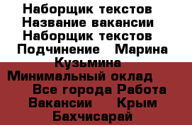 Наборщик текстов › Название вакансии ­ Наборщик текстов › Подчинение ­ Марина Кузьмина › Минимальный оклад ­ 1 500 - Все города Работа » Вакансии   . Крым,Бахчисарай